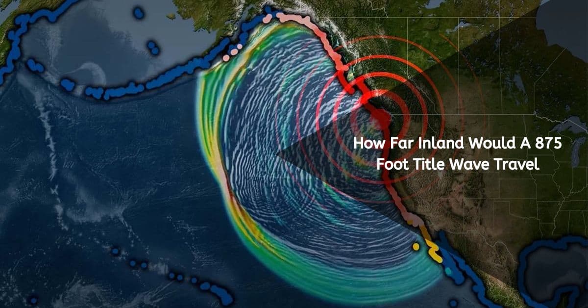 How Far Inland Would A 875 Foot Title Wave Travel